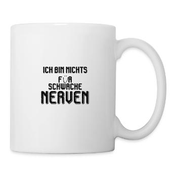 ICH BIN NICHTS FÜR SCHWACHE NERVEN - Tasse - Weiß - Rechts