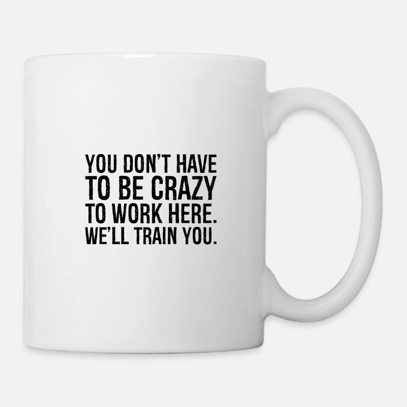 you don't have to be crazy to work here we'll - Tasse - Weiß
