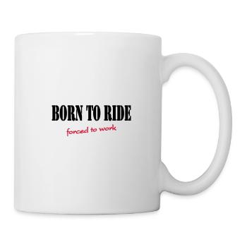 Born to ride - forced to work - Tasse - Weiß - Rechts