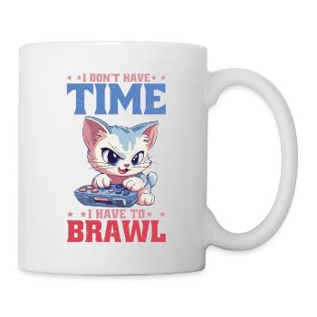 I Don't Have Time I Have To Brawl 15 - Tasse - Weiß - Rechts