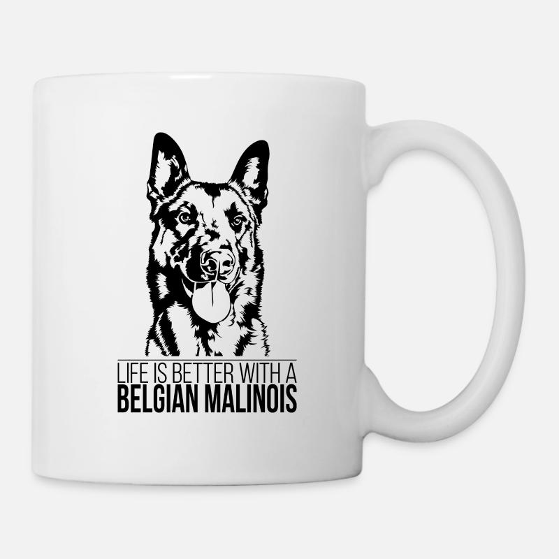 Belgian Malinois life is better Hunde Wilsigns - Tasse - Weiß
