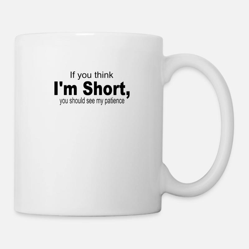 Wenn du denkst, dass ich kurz bin, solltest du meine Geduld sehen - Tasse - Weiß