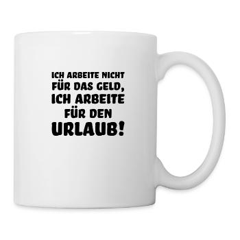 Ich arbeite nicht für Geld sondern für Urlaub - Tasse - Weiß - Rechts