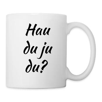 Hau du ju du - Spruch - Tasse - Weiß - Rechts