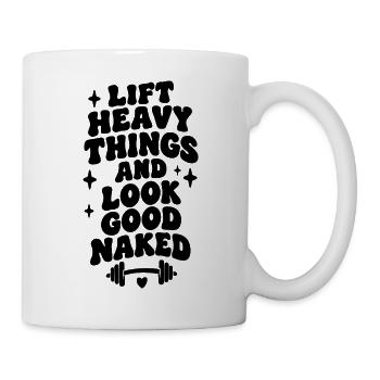 Lift Heavy Things and look good naked - Tasse - Weiß - Rechts