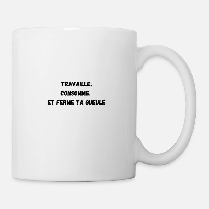 Travaille consomme et ferme ta gueule - Mug blanc - blanc