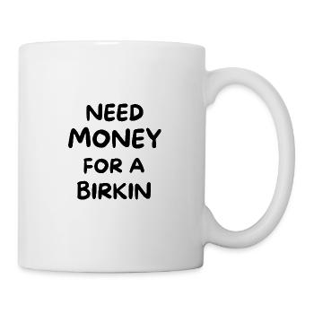 Need Money for A Birkin - Rich Girl - Spoiled Girl - Mug - white - Right