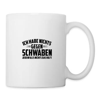 Ich Habe Nichts Gegen Schwaben - Badisch Geschenke - Tasse - Weiß - Rechts
