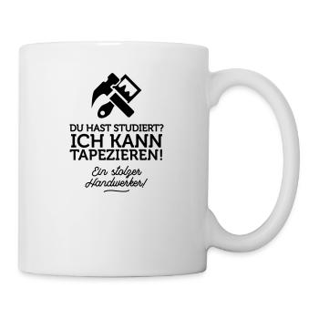 Du hast studiert, ich kann dafür tapezieren! - Tasse - Weiß - Rechts
