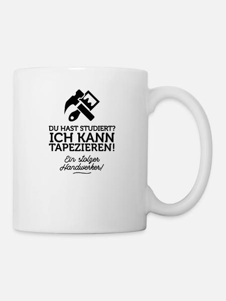 Du hast studiert, ich kann dafür tapezieren! - Tasse - Weiß