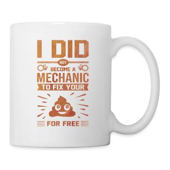 I Did Not Become A Mechanic To Fix Your Shit For F - Mug - white - Right