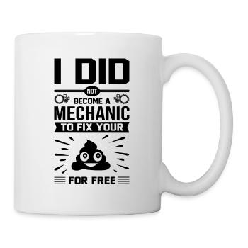 I Did Not Become A Mechanic To Fix Your Shit For F - Mug - white - Right