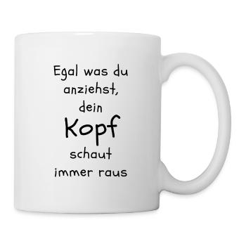 Egal was du anziehst, dein Kopf schaut immer raus - Tasse - Weiß - Rechts