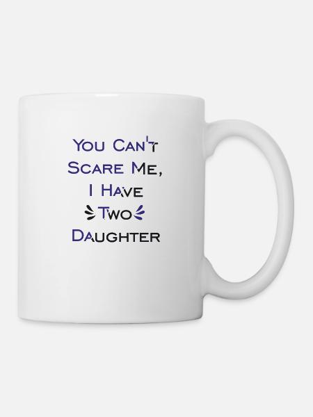 You Can't Scare Me, I Have Two Daughters - Mug - white