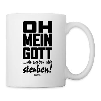 Oh mein Gott, wir werden alle sterben! - Tasse - Weiß - Rechts