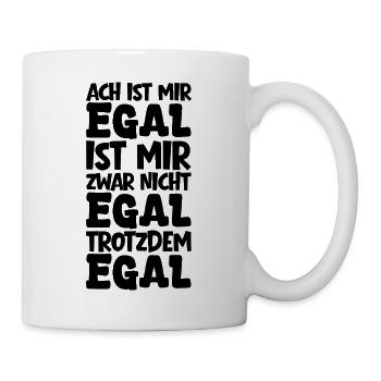 Ach ist mir Egal mir zwar nicht Egal trotzdem Egal - Tasse - Weiß - Rechts
