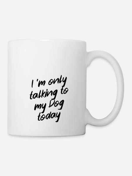 I 'm only talking to my dog today - Tasse - Weiß