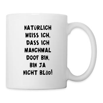 Natürlich Weiss Ich Dass Ich Manchmal Doof Bin - Tasse - Weiß - Rechts