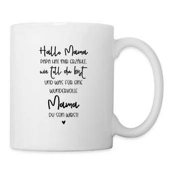 Hallo Mama, Papa hat mir erzählt wie toll du bist - Tasse - Weiß - Rechts