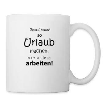 Einmal so Urlaub machen wie andere arbeiten - Tasse - Weiß - Rechts