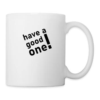 have a good one - Tasse - Weiß - Rechts