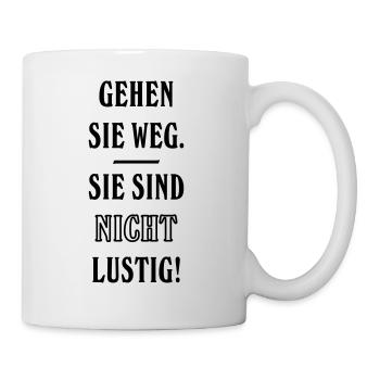 Gehen Sie weg. Sie sind nicht lustig! - Tasse - Weiß - Rechts