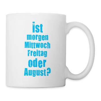 Ist morgen Mittwoch, Freitag oder August? verrückt - Tasse - Weiß - Rechts