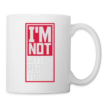not getting ready today - Tasse - Weiß - Rechts