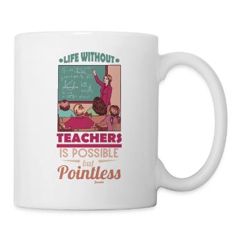 Life Without Teachers Is Possible But Pointless - Tasse - Weiß - Rechts