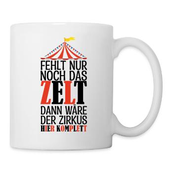 Fehlt nur noch das ZELT, Der zirkus HIER KOMPLET - Tasse - Weiß - Rechts