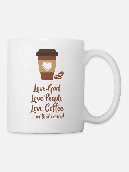 Liebe Gott, liebe Menschen, liebe Kaffee - in dieser Reihenfolge - Tasse - Weiß