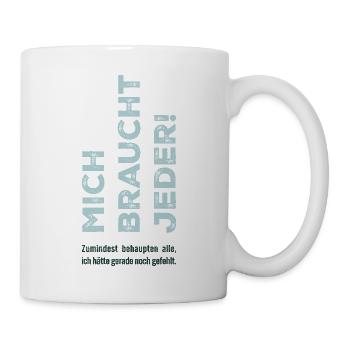 Mich braucht jeder - Tasse - Weiß - Rechts