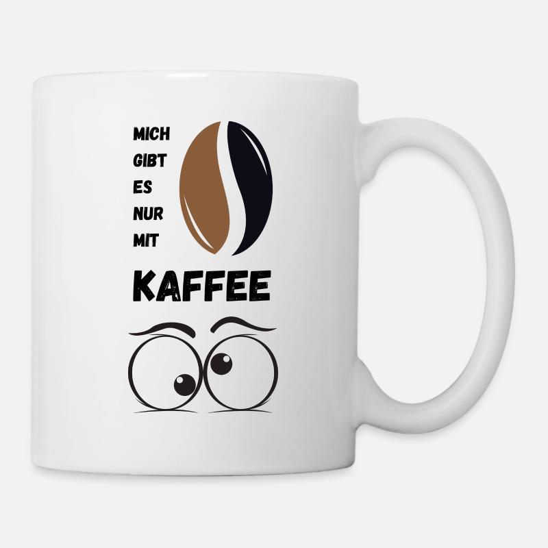Mich gibt es nur mit Kaffee - Tasse - Weiß