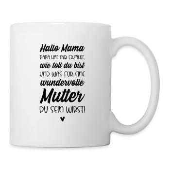 Hallo Mama, Papa hat mir erzählt wie toll du bist - Tasse - Weiß - Rechts