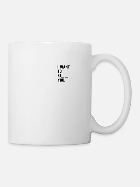 i want to ki you fun lustige Sprüche - Tasse - Weiß