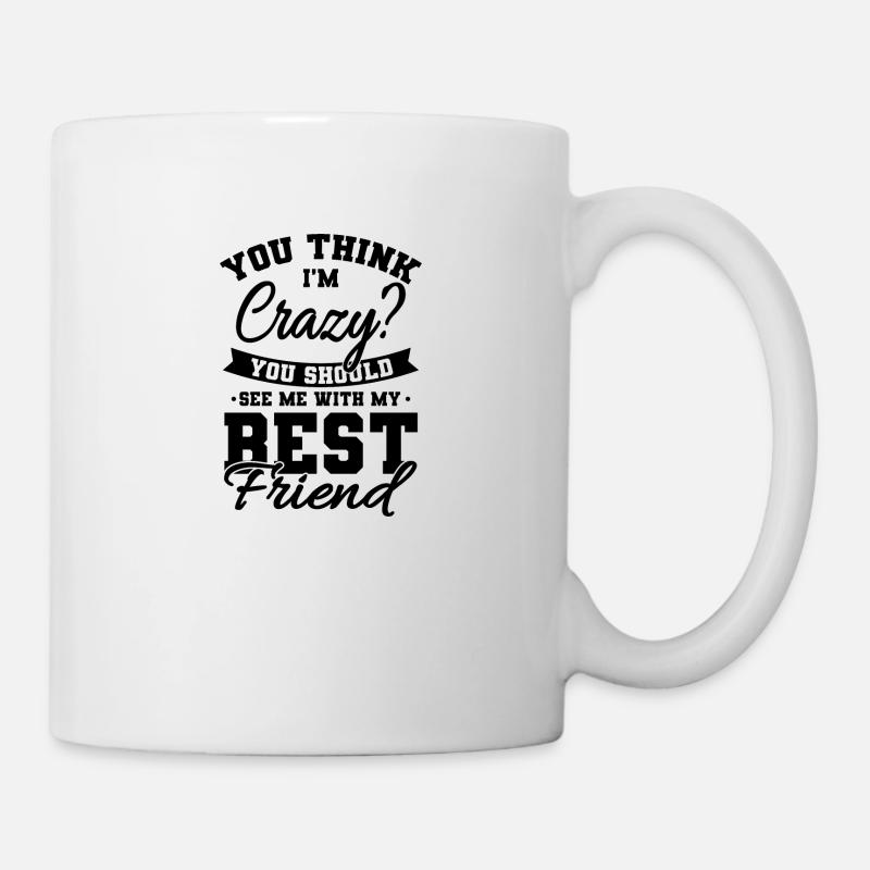 You Think Im Crazy Bester Freund Freundschaft - Tasse - Weiß