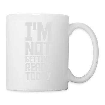 not getting ready today - Tasse - Weiß - Rechts