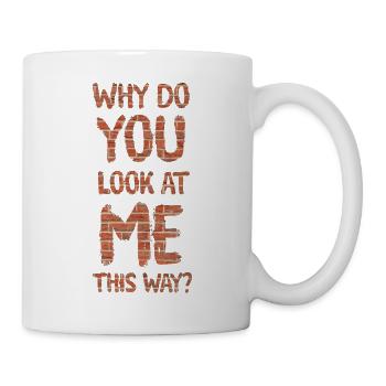 Warum siehst du mich so an? - Tasse - Weiß - Rechts