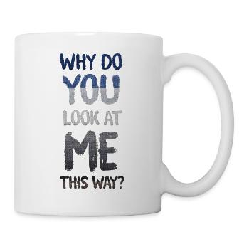 Warum siehst du mich so an? - Tasse - Weiß - Rechts