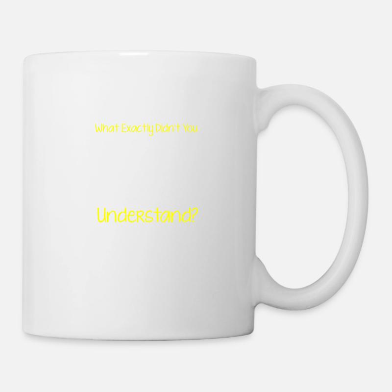 What Exactly Didn't You Understand - Tasse - Weiß