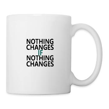 Nothing Changes If Nothing Changes - Tasse - Weiß - Rechts