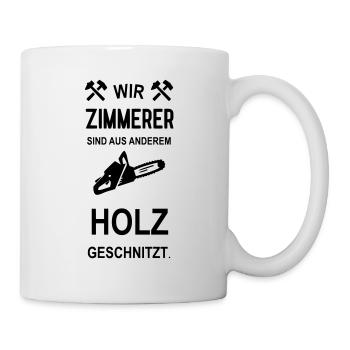 Wir Zimmerer sind aus anderem Holz geschnitzt - Tasse - Weiß - Rechts