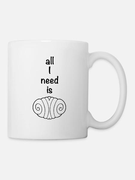 All I need is Franzbrötchen - Tasse - Weiß