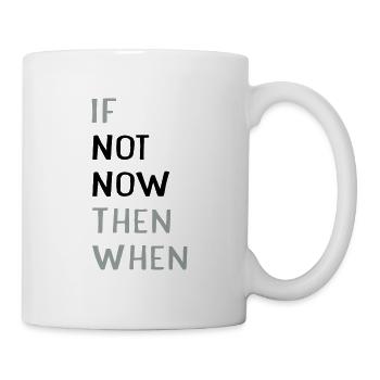 if not now then when? - Mug - white - Right