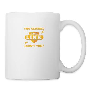 You Clicked That Link Didn't You - Tasse - Weiß - Rechts