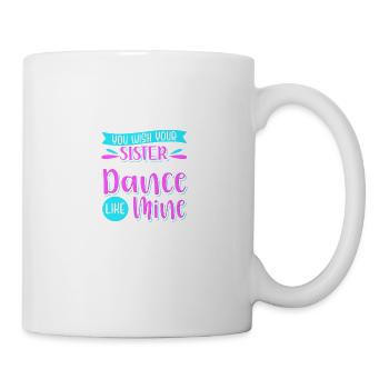 Don't You Wish Your Sister Could Dance Like Mine - Tasse - Weiß - Rechts