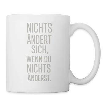 Nichts ändert sich, wenn du nichts änderst - Tasse - Weiß - Rechts