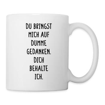Bringst Mich Auf Dumme Gedanken Dich Behalte Ich - Tasse - Weiß - Rechts