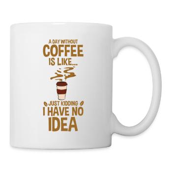 A Day Without Coffee No Clue Never Tried 3 - Tasse - Weiß - Rechts