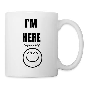 I'M HERE ,unfortunately,smile face,funny sarcastic - Mug - white - Right